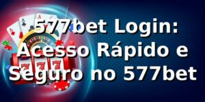⭐ 577bet Login: Acesso Rápido e Seguro no 577bet