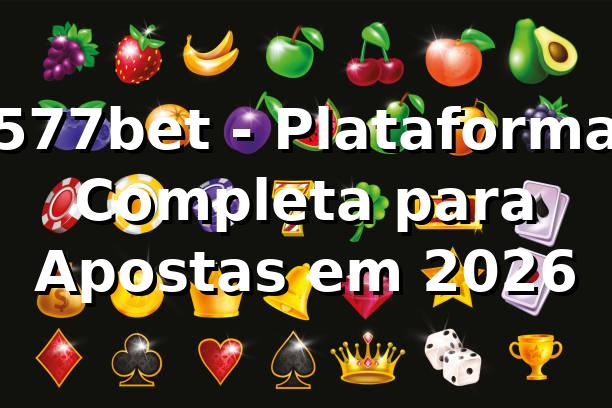 577bet - Plataforma Completa para Apostas em 2026 🎰