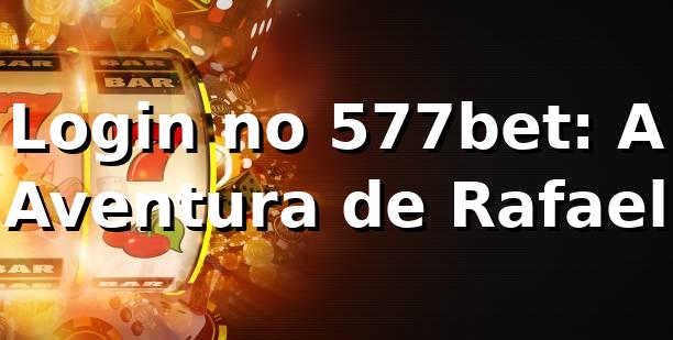 Login no 577bet: A Aventura de Rafael 🎲